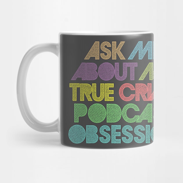 Ask Me About My True Crime Podcast Obsession by DankFutura